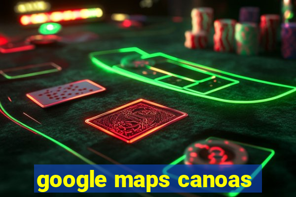 google maps canoas